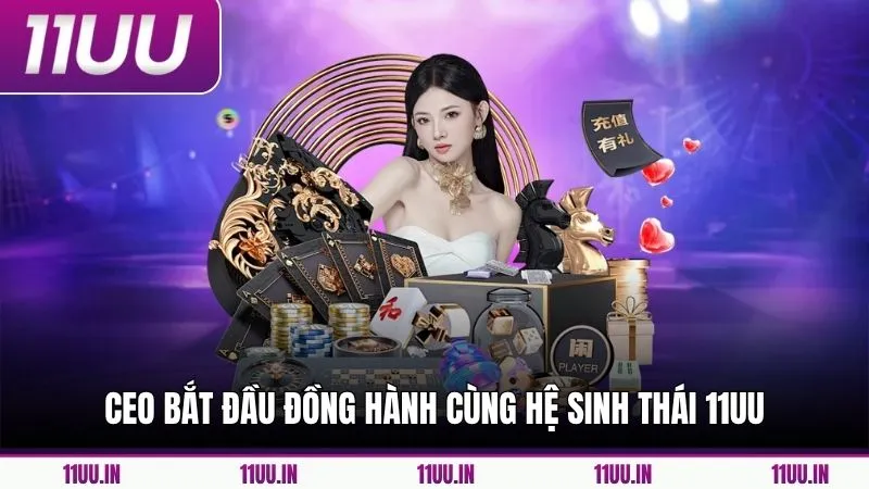 CEO bắt đầu đồng hành cùng hệ sinh thái 11UU