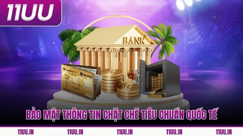 Bảo mật thông tin chặt chẽ tiêu chuẩn quốc tế