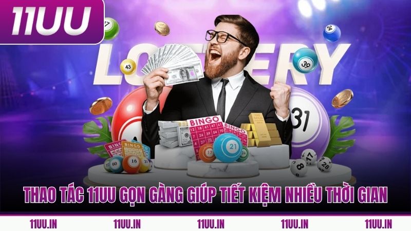 Thao tác 11UU gọn gàng giúp tiết kiệm nhiều thời gian